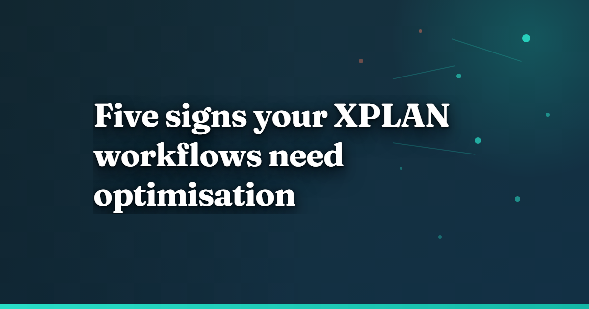 Five signs your XPLAN workflows need optimisation