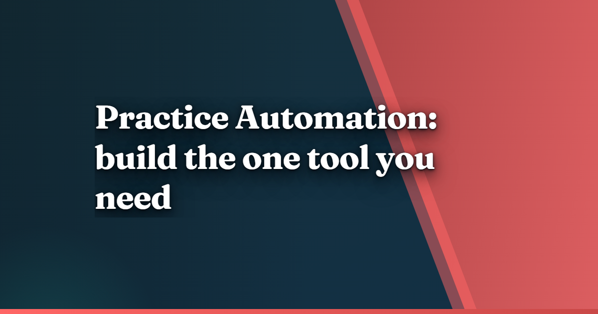 Practice Automation: build the one tool you need